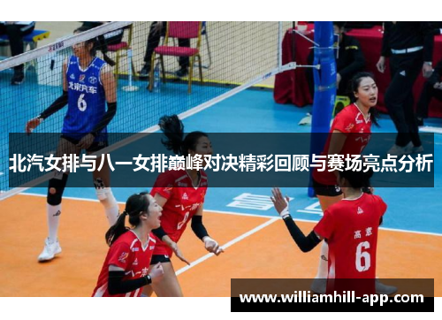 北汽女排与八一女排巅峰对决精彩回顾与赛场亮点分析